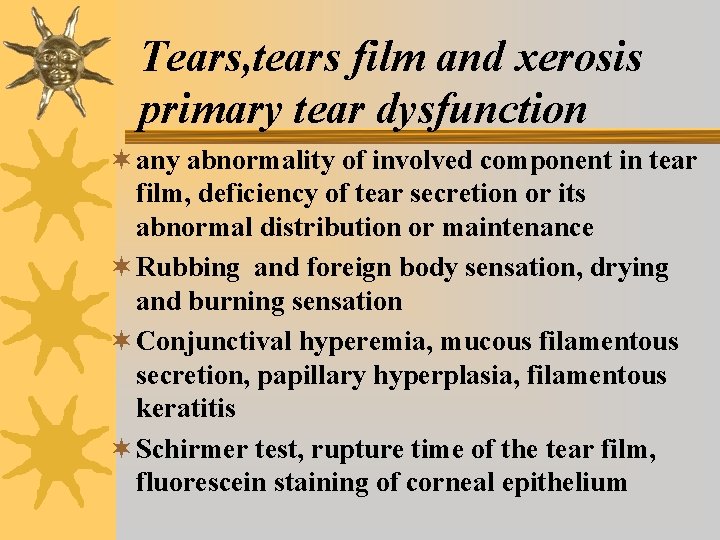 Tears, tears film and xerosis primary tear dysfunction ¬ any abnormality of involved component Tears, tears film and xerosis primary tear dysfunction ¬ any abnormality of involved component
