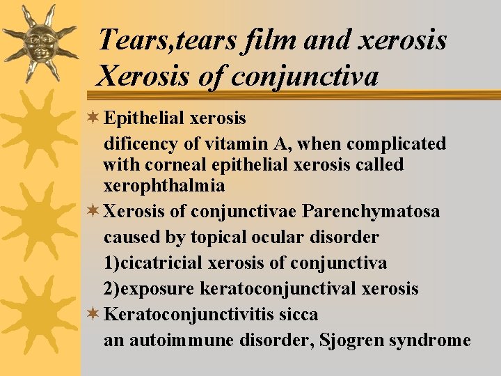 Tears, tears film and xerosis Xerosis of conjunctiva ¬ Epithelial xerosis dificency of vitamin Tears, tears film and xerosis Xerosis of conjunctiva ¬ Epithelial xerosis dificency of vitamin