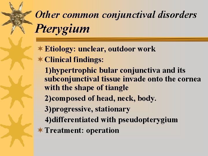 Other common conjunctival disorders Pterygium ¬ Etiology: unclear, outdoor work ¬ Clinical findings: 1)hypertrophic Other common conjunctival disorders Pterygium ¬ Etiology: unclear, outdoor work ¬ Clinical findings: 1)hypertrophic