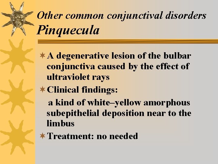 Other common conjunctival disorders Pinquecula ¬A degenerative lesion of the bulbar conjunctiva caused by Other common conjunctival disorders Pinquecula ¬A degenerative lesion of the bulbar conjunctiva caused by