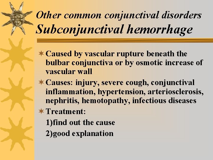 Other common conjunctival disorders Subconjunctival hemorrhage ¬ Caused by vascular rupture beneath the bulbar Other common conjunctival disorders Subconjunctival hemorrhage ¬ Caused by vascular rupture beneath the bulbar