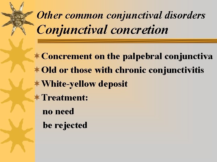 Other common conjunctival disorders Conjunctival concretion ¬Concrement on the palpebral conjunctiva ¬Old or those Other common conjunctival disorders Conjunctival concretion ¬Concrement on the palpebral conjunctiva ¬Old or those