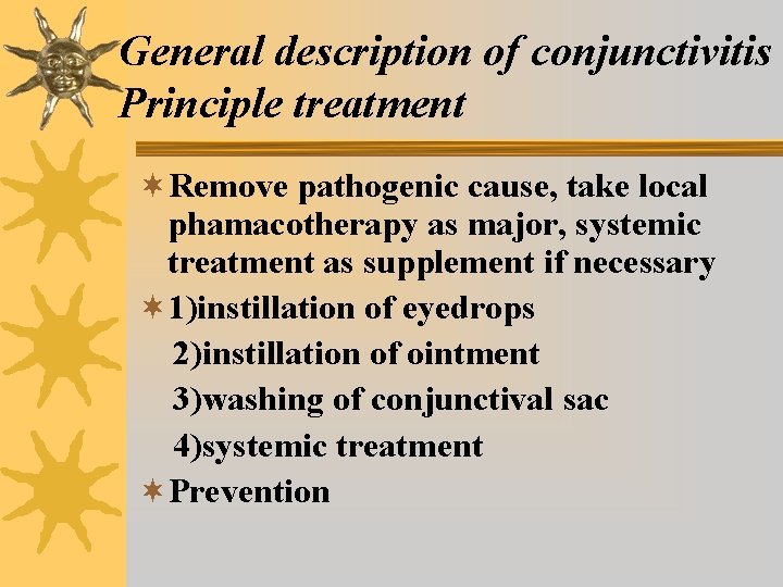 General description of conjunctivitis Principle treatment ¬Remove pathogenic cause, take local phamacotherapy as major, General description of conjunctivitis Principle treatment ¬Remove pathogenic cause, take local phamacotherapy as major,
