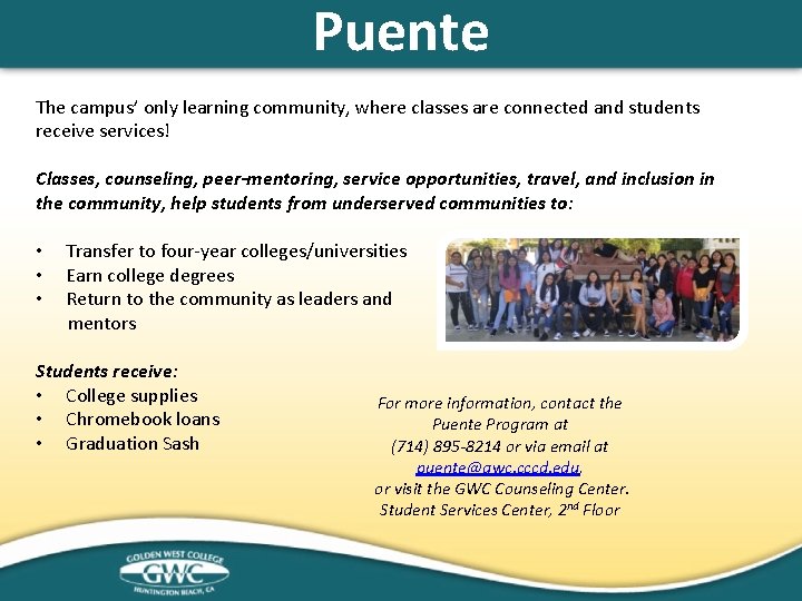 Puente The campus’ only learning community, where classes are connected and students receive services!