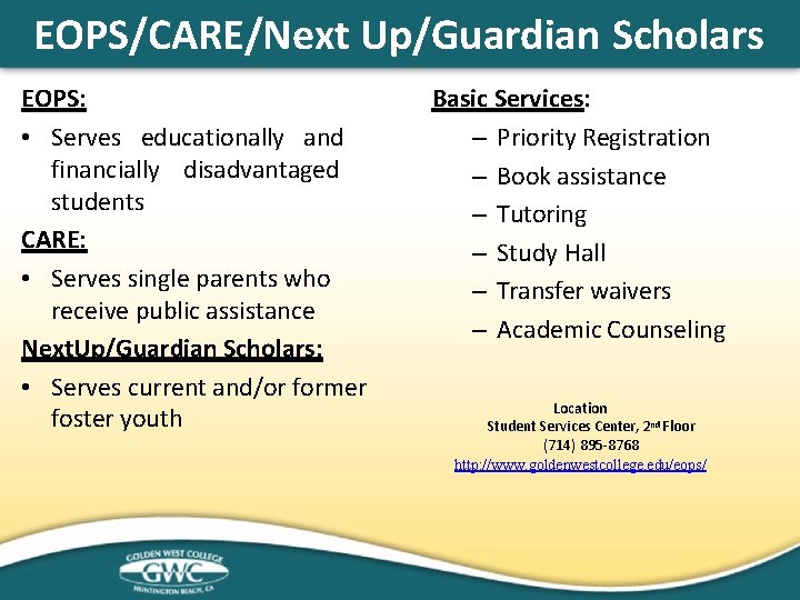 EOPS/CARE/Next Up/Guardian Scholars EOPS: • Serves educationally and financially disadvantaged students CARE: • Serves