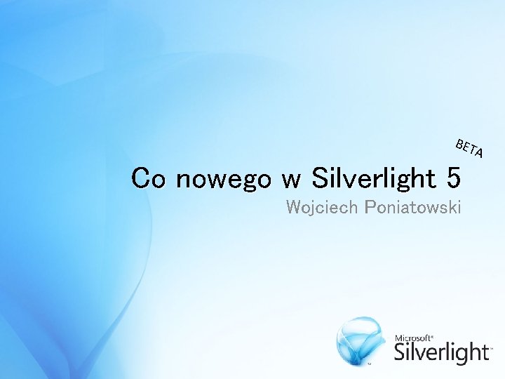 BET Co nowego w Silverlight 5 Wojciech Poniatowski A 