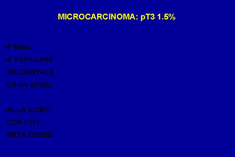MICROCARCINOMA: p. T 3 1. 5% • F 56 aa. • K PAPILLARE INCIDENTALE