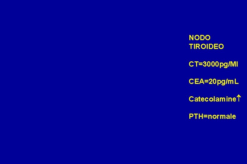NODO TIROIDEO CT=3000 pg/Ml CEA=20 pg/m. L Catecolamine PTH=normale 