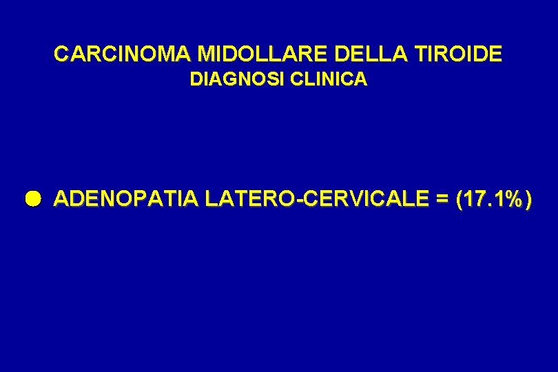 CARCINOMA MIDOLLARE DELLA TIROIDE DIAGNOSI CLINICA ADENOPATIA LATERO-CERVICALE = (17. 1%) 