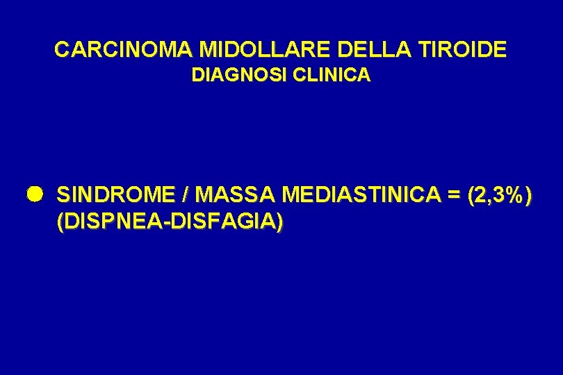 CARCINOMA MIDOLLARE DELLA TIROIDE DIAGNOSI CLINICA SINDROME / MASSA MEDIASTINICA = (2, 3%) (DISPNEA-DISFAGIA)