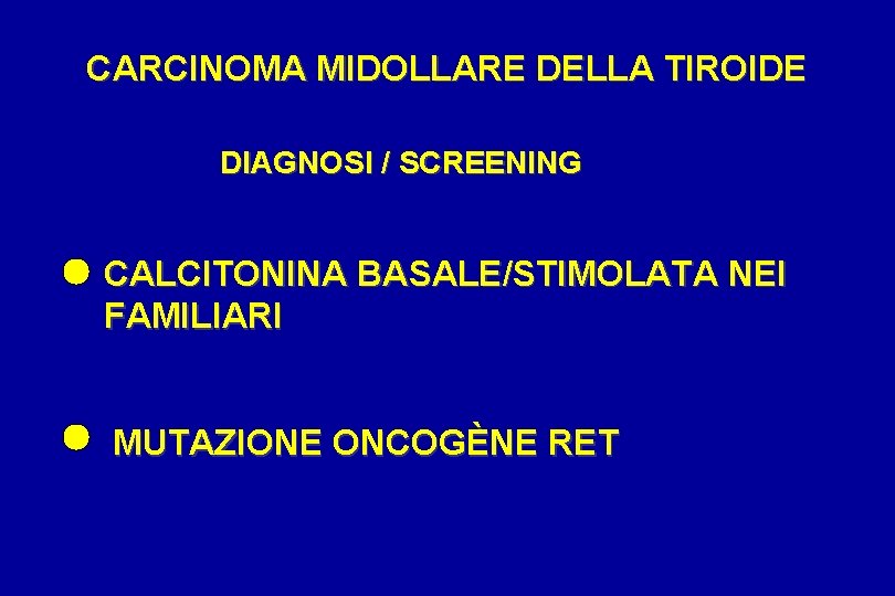 CARCINOMA MIDOLLARE DELLA TIROIDE DIAGNOSI / SCREENING CALCITONINA BASALE/STIMOLATA NEI FAMILIARI MUTAZIONE ONCOGÈNE RET