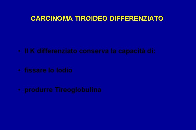 CARCINOMA TIROIDEO DIFFERENZIATO • Il K differenziato conserva la capacità di: • fissare lo