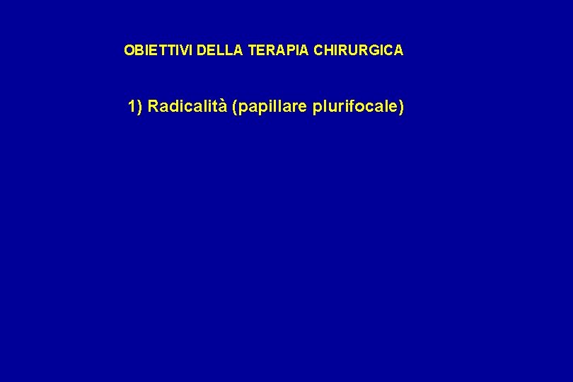 OBIETTIVI DELLA TERAPIA CHIRURGICA 1) Radicalità (papillare plurifocale) 