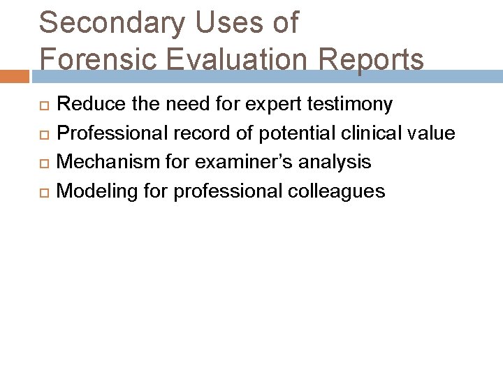 Secondary Uses of Forensic Evaluation Reports Reduce the need for expert testimony Professional record