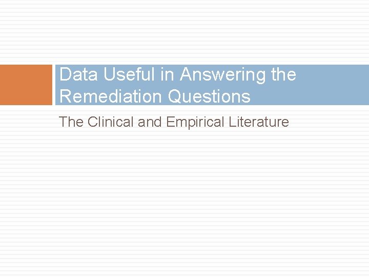 Data Useful in Answering the Remediation Questions The Clinical and Empirical Literature 