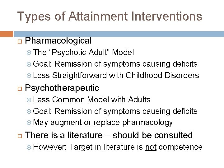 Types of Attainment Interventions Pharmacological The “Psychotic Adult” Model Goal: Remission of symptoms causing