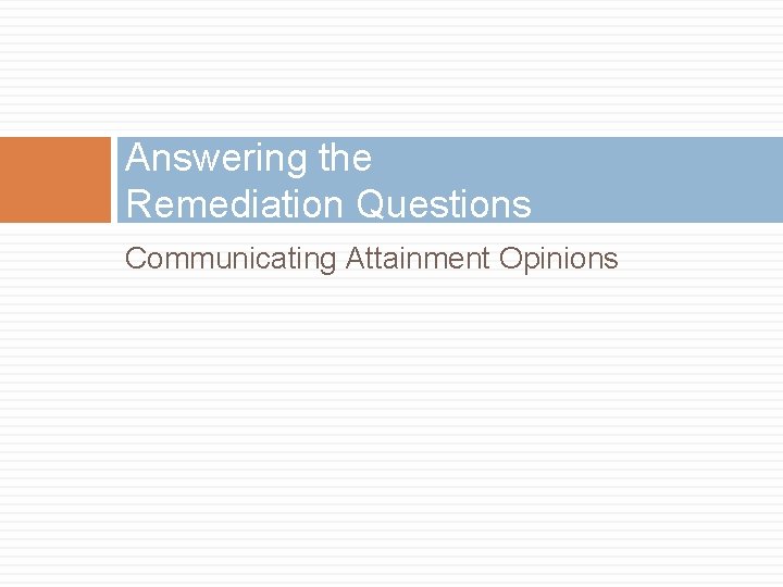Answering the Remediation Questions Communicating Attainment Opinions 