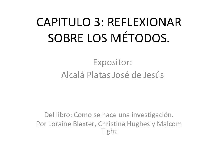 CAPITULO 3: REFLEXIONAR SOBRE LOS MÉTODOS. Expositor: Alcalá Platas José de Jesús Del libro: