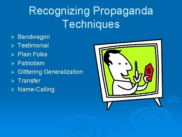 Recognizing Propaganda Techniques Ø Ø Ø Ø Bandwagon Testimonial Plain Folks Patriotism Glittering Generalization