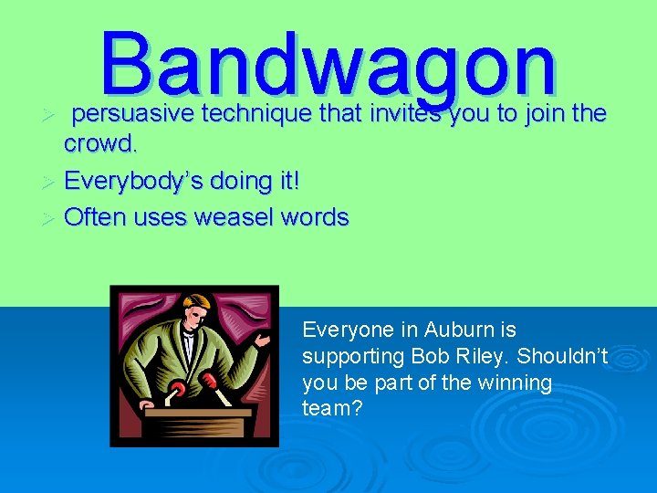 Bandwagon persuasive technique that invites you to join the crowd. Ø Everybody’s doing it!