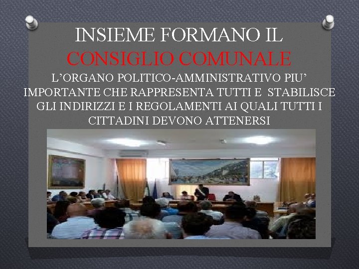 INSIEME FORMANO IL CONSIGLIO COMUNALE L’ORGANO POLITICO-AMMINISTRATIVO PIU’ IMPORTANTE CHE RAPPRESENTA TUTTI E STABILISCE