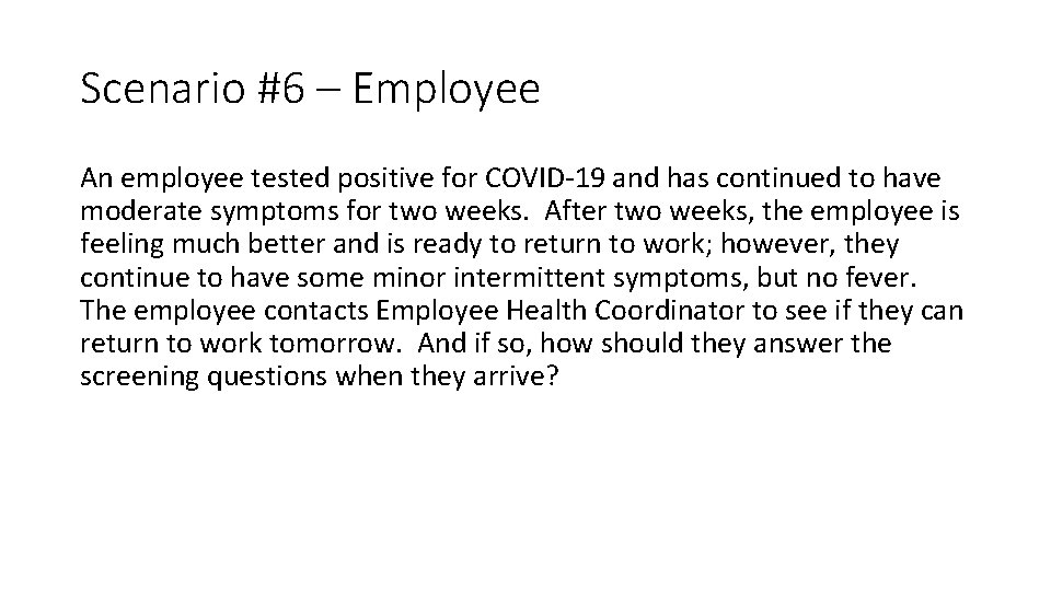 Scenario #6 – Employee An employee tested positive for COVID-19 and has continued to