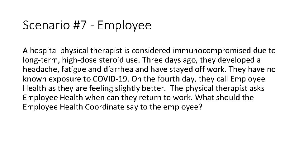 Scenario #7 - Employee A hospital physical therapist is considered immunocompromised due to long-term,