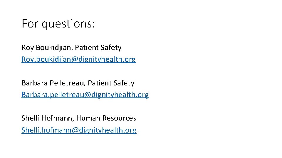 For questions: Roy Boukidjian, Patient Safety Roy. boukidjian@dignityhealth. org Barbara Pelletreau, Patient Safety Barbara.