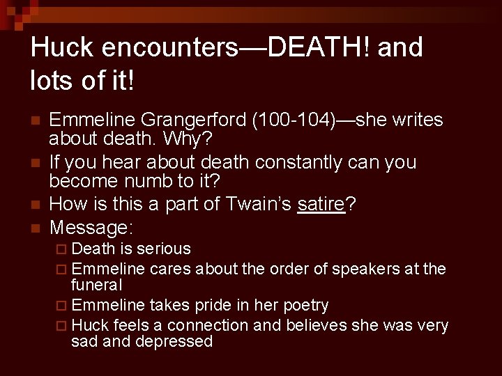 Huck encounters—DEATH! and lots of it! n n Emmeline Grangerford (100 -104)—she writes about