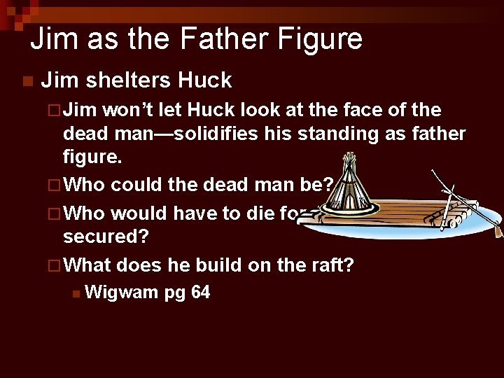 Jim as the Father Figure n Jim shelters Huck ¨ Jim won’t let Huck