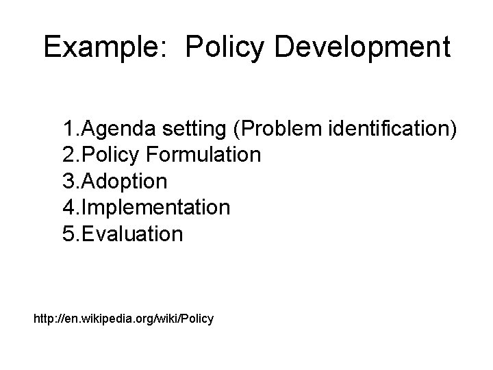 Example: Policy Development 1. Agenda setting (Problem identification) 2. Policy Formulation 3. Adoption 4.
