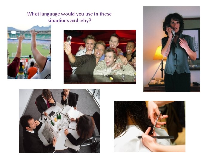 What language would you use in these situations and why? • 