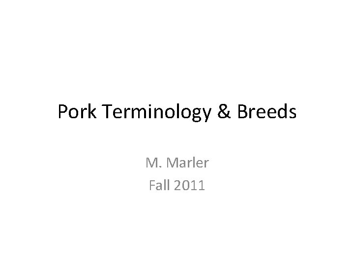 Pork Terminology & Breeds M. Marler Fall 2011 