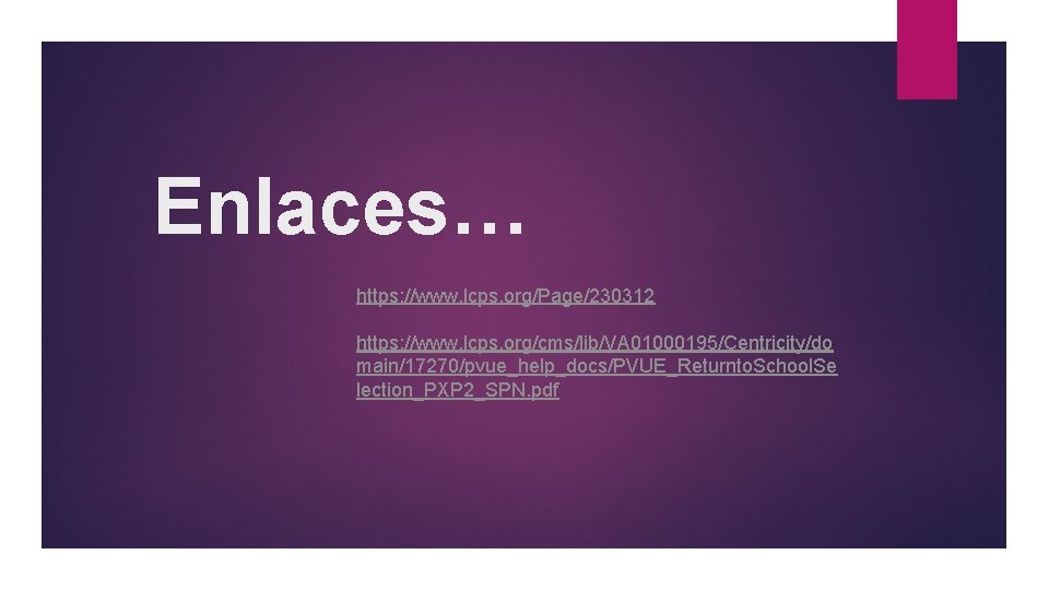 Enlaces… https: //www. lcps. org/Page/230312 https: //www. lcps. org/cms/lib/VA 01000195/Centricity/do main/17270/pvue_help_docs/PVUE_Returnto. School. Se lection_PXP