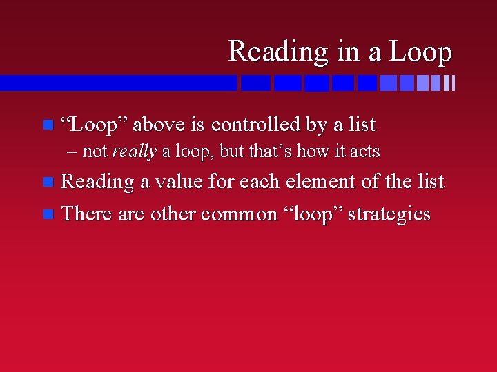 Reading in a Loop n “Loop” above is controlled by a list – not