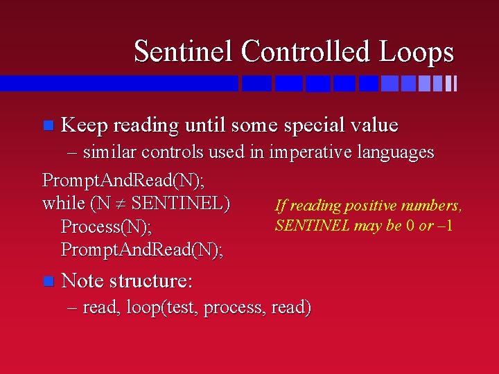 Sentinel Controlled Loops n Keep reading until some special value – similar controls used