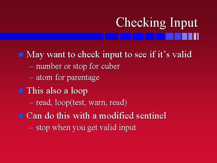 Checking Input n May want to check input to see if it’s valid –