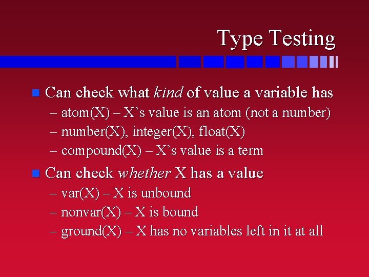 Type Testing n Can check what kind of value a variable has – atom(X)