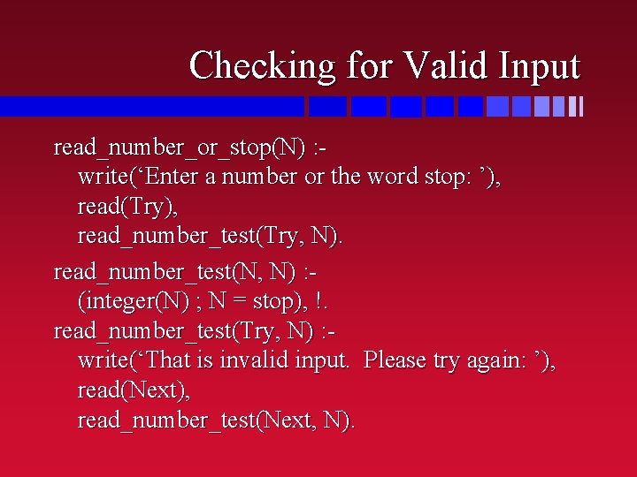 Checking for Valid Input read_number_or_stop(N) : write(‘Enter a number or the word stop: ’),