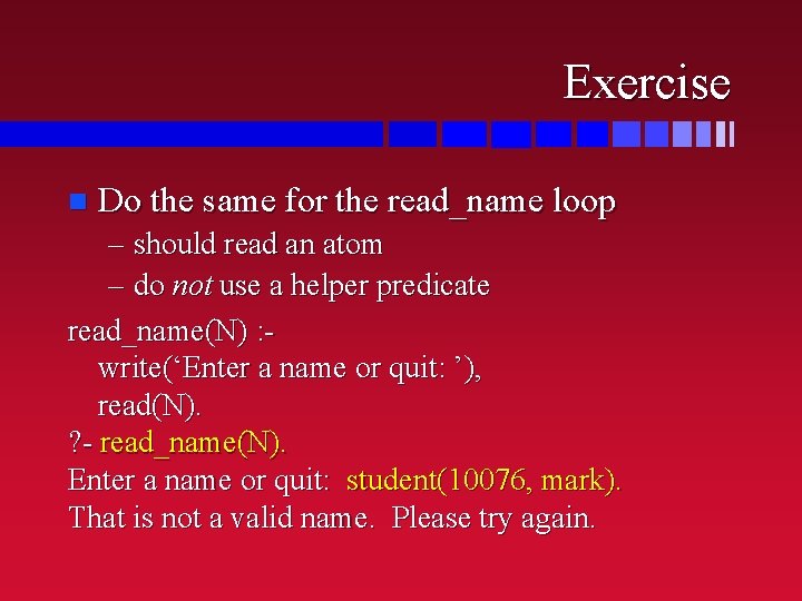 Exercise n Do the same for the read_name loop – should read an atom