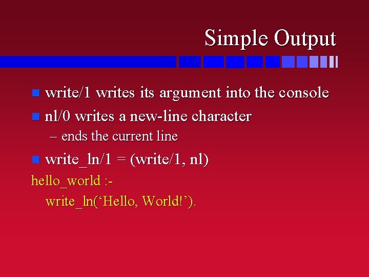 Simple Output write/1 writes its argument into the console n nl/0 writes a new-line