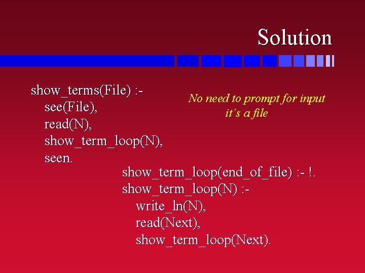 Solution show_terms(File) : No need to prompt for input see(File), it’s a file read(N),