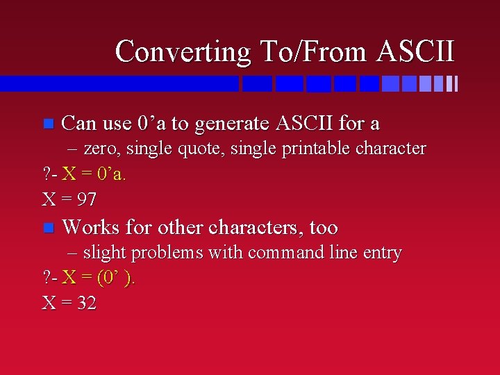 Converting To/From ASCII n Can use 0’a to generate ASCII for a – zero,