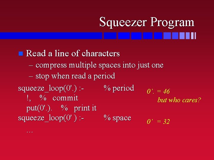 Squeezer Program n Read a line of characters – compress multiple spaces into just