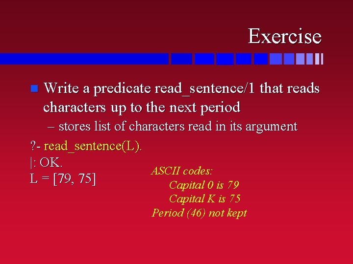 Exercise n Write a predicate read_sentence/1 that reads characters up to the next period