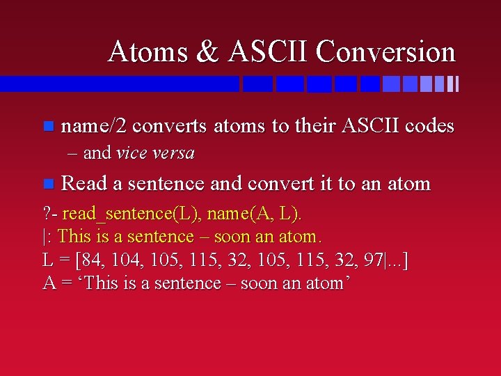 Atoms & ASCII Conversion n name/2 converts atoms to their ASCII codes – and