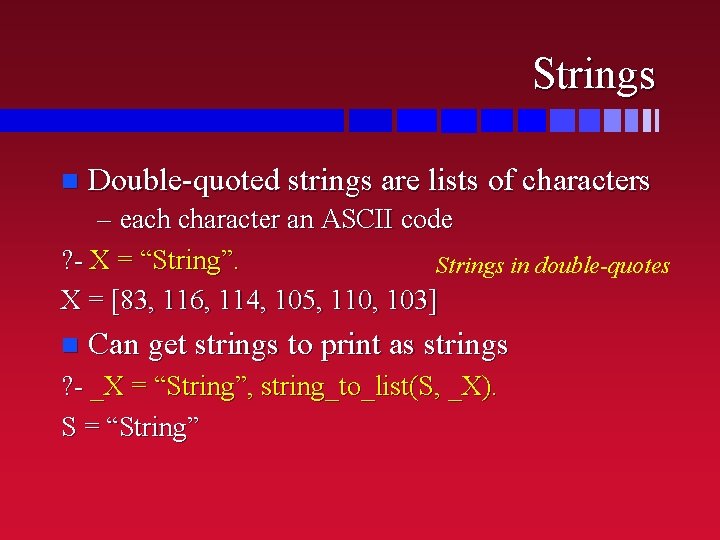 Strings n Double-quoted strings are lists of characters – each character an ASCII code