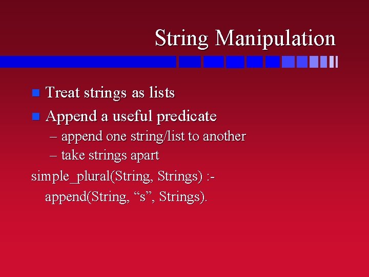 String Manipulation Treat strings as lists n Append a useful predicate n – append