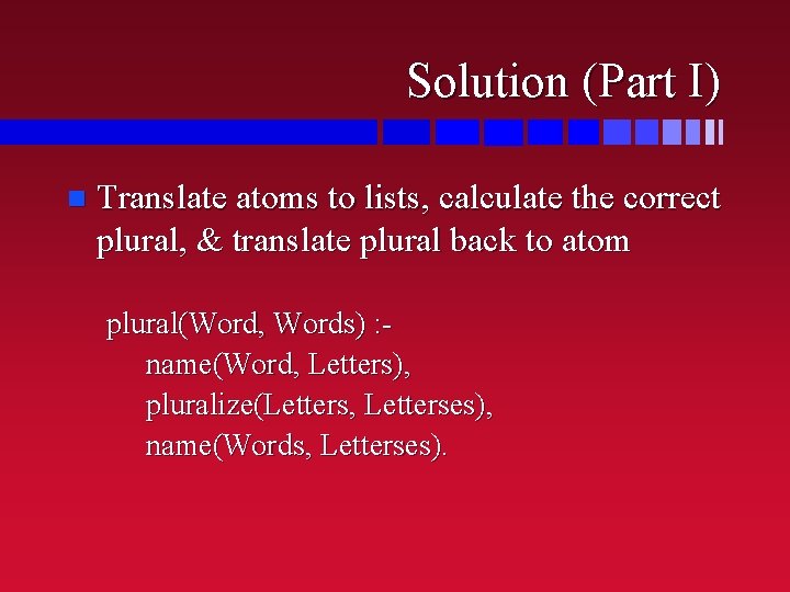 Solution (Part I) n Translate atoms to lists, calculate the correct plural, & translate