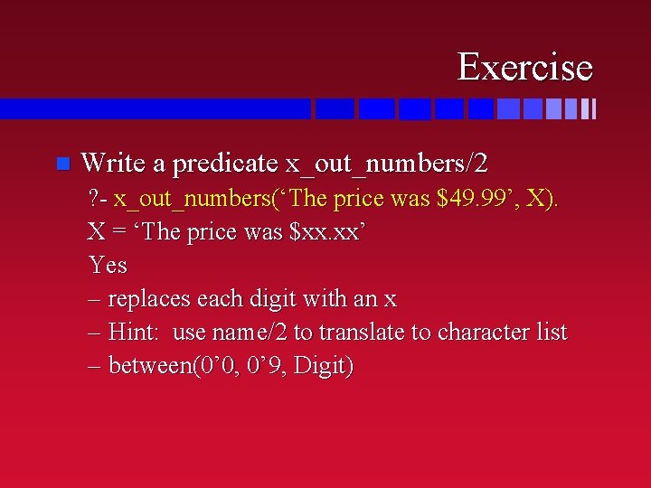 Exercise n Write a predicate x_out_numbers/2 ? - x_out_numbers(‘The price was $49. 99’, X).